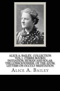 Alice A. Bailey - Colección Vol. 1 (3 Libros): Iniciación Humana y Solar, La Conciencia del Átomo, Cartas sobre Meditación Ocúlta