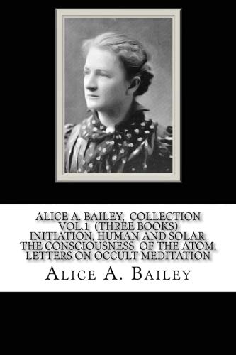 Alice A. Bailey - Colección Vol. 1 (3 Libros): Iniciación Humana y Solar, La Conciencia del Átomo, Cartas sobre Meditación Ocúlta