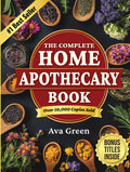 The Complete Home Apothecary Book: 401 Easy, Step-by-Step Herbal Remedies and Powerful Blends to Relieve Pain, Boost Immunity, Improve Sleep, and Restore Balance Naturally